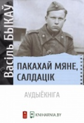 Васіль Быкаў. Пакахай мяне, салдацік: фрагменты з аўдыёкнігі Васіль Быкаў. Пакахай мяне, салдацік: фрагменты з аўдыёкнігі